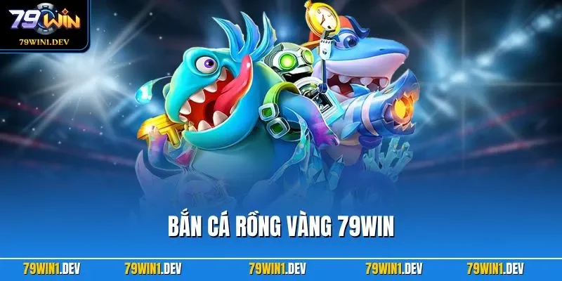 Bắn cá Rồng Vàng 79WIN