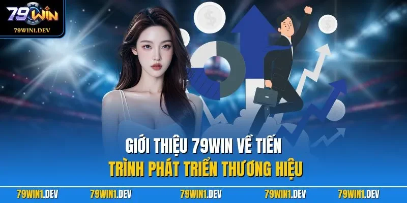 Giới thiệu 79WIN về tiến trình phát triển thương hiệu 