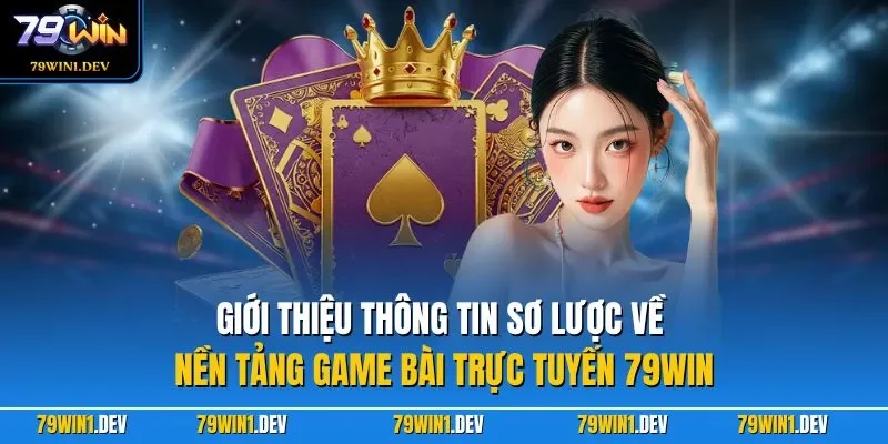 Giới thiệu thông tin sơ lược về nền tảng game bài trực tuyến 79WIN