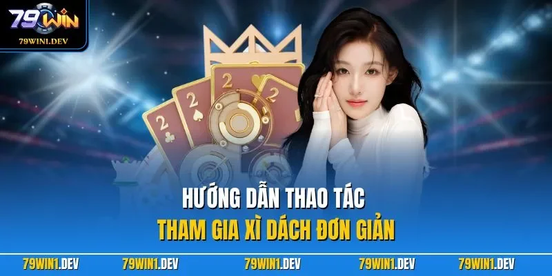 Hướng dẫn thao tác tham gia xì dách đơn giản