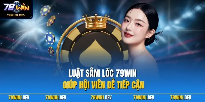 Luật Sâm Lốc 79WIN giúp hội viên dễ tiếp cận