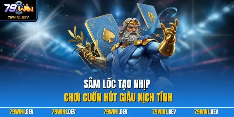 Sâm Lốc tạo nhịp chơi cuốn hút giàu kịch tính