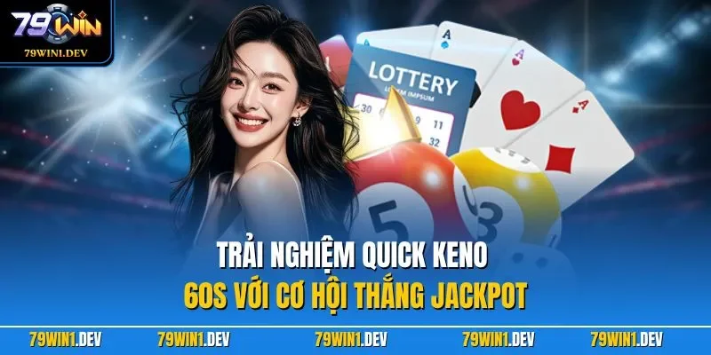 Trải nghiệm Quick Keno 60s với cơ hội thắng Jackpot