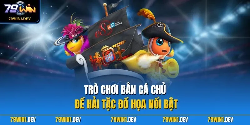 Trò chơi bắn cá chủ đề hải tặc đồ họa nổi bật